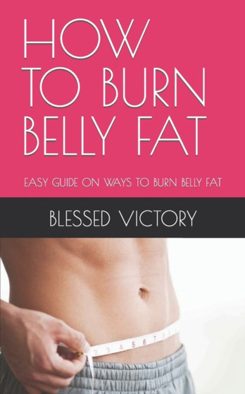 How to Burn Belly Fat : Easy Guide on Ways to Burn Belly Fat