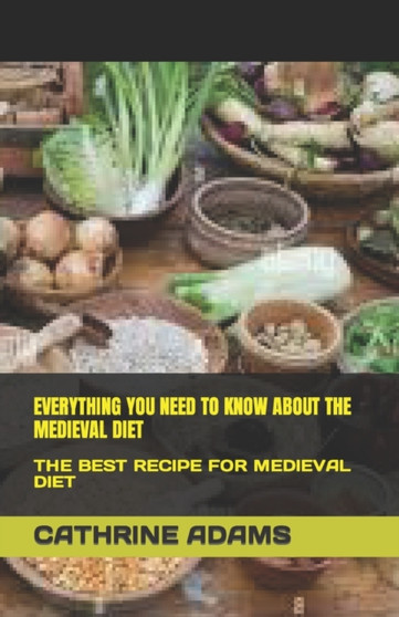 Everything You Need to Know about the Medieval Diet : The Best Recipe for Medieval Diet