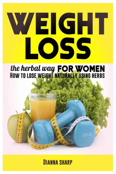 Weight Loss for Women the Herbal Way : How To Lose Weight Naturally Using Herbs