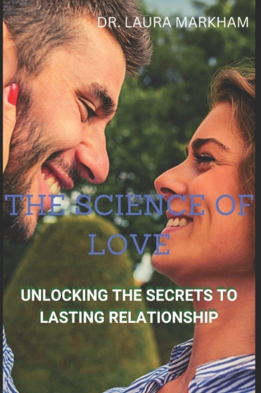 The Science of Love : Unlocking the Secrets to Lasting Relationship