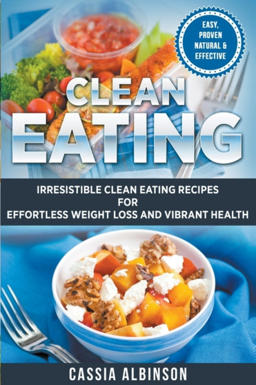 Clean Eating : Irresistible Clean Eating Recipes for Effortless Weight Loss and Vibrant Health