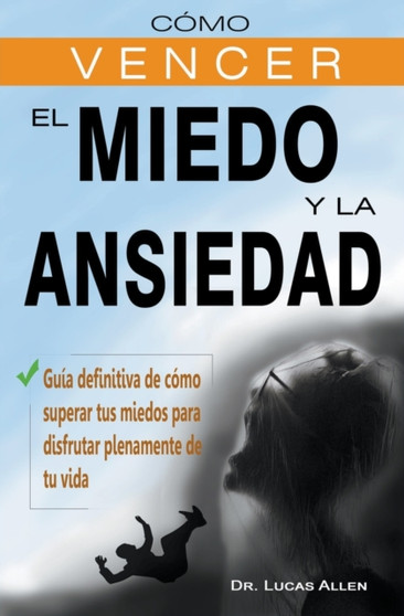Como vencer el miedo y la ansiedad - Guia definitiva de como superar tus miedos para disfrutar plenamente de tu vida