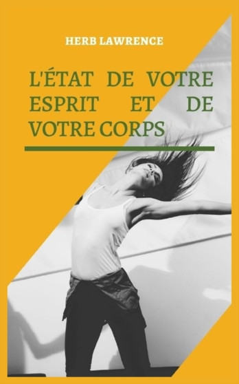 L'Etat de Votre Esprit Et de Votre Corps : Relation Entre Le Cerveau Et Le Corps