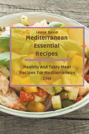 Mediterranean Essential Recipes : Healthy And Tasty Meat Recipes For Mediterranean Diet