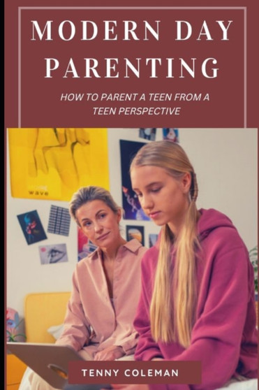 Modern Day Parenting : How to parent a teen from a teen perspective
