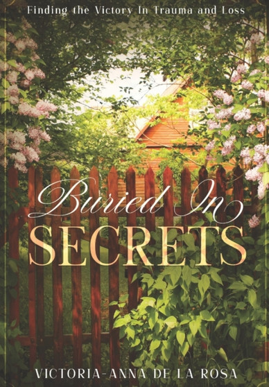 Buried In Secrets : Finding the Victory In Trauma and Loss