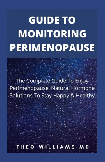 Guide to Monitoring Perimenopause : The Complete Guide To Enjoy Perimenopause, Natural Hormone Solutions To Stay Happy & Healthy