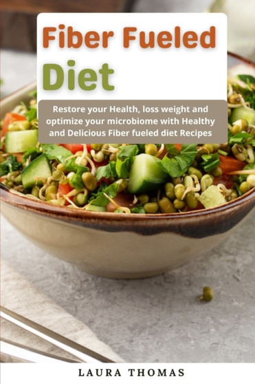 Fiber Fueled Diet : Restore your health, lose weight and optimize your microbiome with healthy and delicious fiber fueled diet recipes