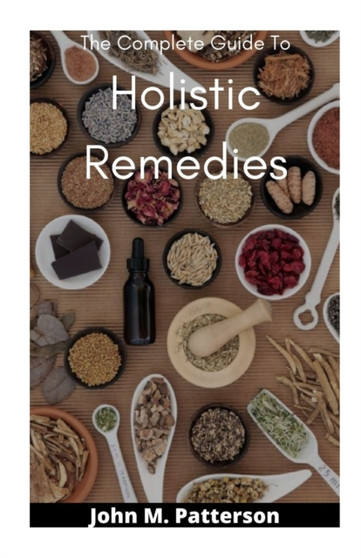 The Complete Guide To Holistic Remedies