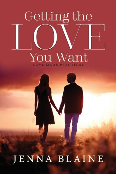 GETTING the LOVE You Want : Love Made Practical