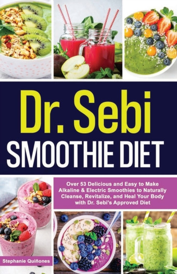 Dr. Sebi Smoothie Diet : Over 53 Delicious and Easy to Make Alkaline & Electric Smoothies to Naturally Cleanse, Revitalize, and Heal Your Body with Dr. Sebi's Approved Diet : 2