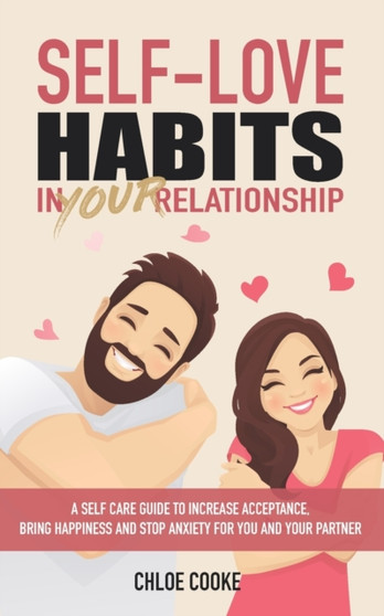 Self Love Habits in Your Relationship : A Self Care Guide to Increase Acceptance, Bring Happiness and Stop Anxiety for You and Your Partner