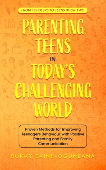 Parenting Teens in Today's Challenging World : Proven Methods for Improving Teenagers Behaviour with Positive Parenting and Family Communication : 2