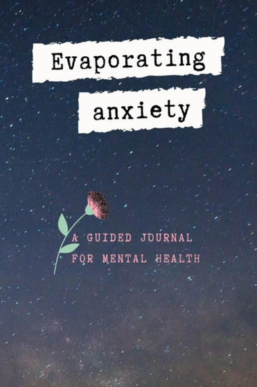 Evaporating Anxiety : A Guided Journal for Mental Health, Your Stress Management with God