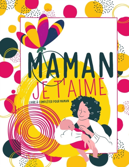 Maman Je t'aime - Livre a completer pour maman : EN COULEUR Carnet bonne fete maman - Carnet a remplir par les enfants pour maman - Carnet cadeau maman a remplir - Livre a personnaliser pour maman - A
