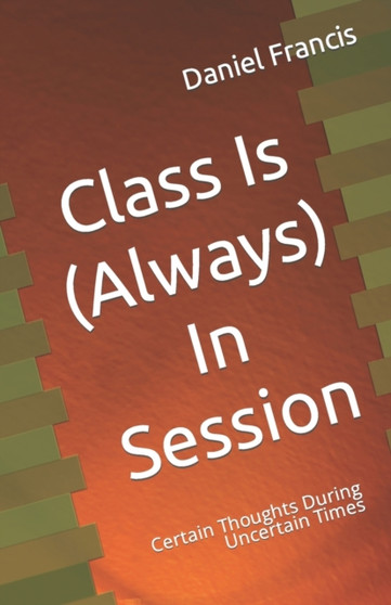 Class Is (Always) In Session : Certain Thoughts During Uncertain Times