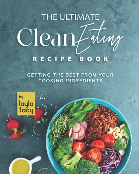 Clean Eating Recipe Book : Getting The Best from Your Cooking Ingredients