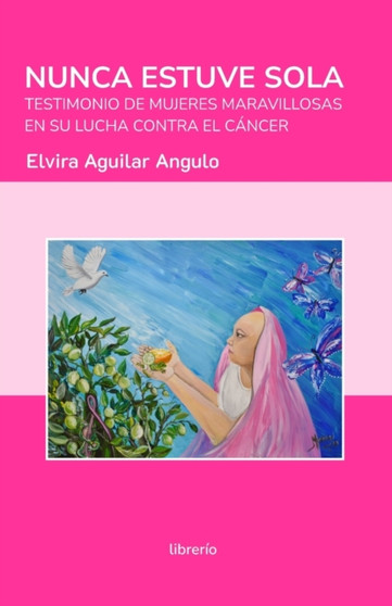 Nunca estuve sola : Testimonio de mujeres maravillosas en su lucha contra el cancer