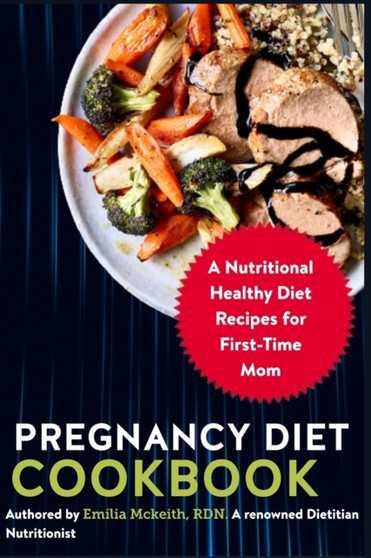 Pregnancy Diet Cookbook : A Nutritional Healthy Diet Recipes for First-Time Mom