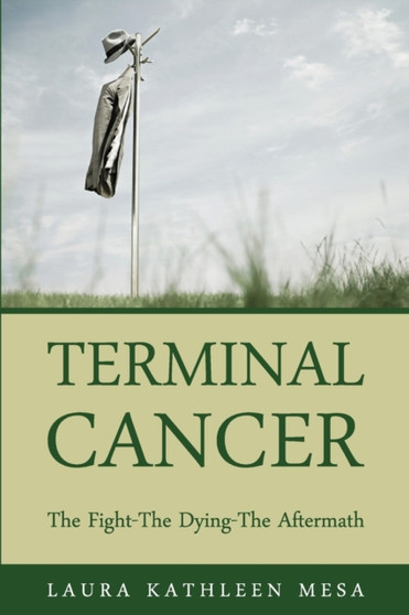 Terminal Cancer : The Fight-The Dying-The Aftermath