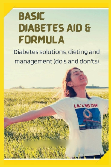 Basic Diabetes Aid and Formula : Diabetes solutions, dieting and management (do's and don'ts)