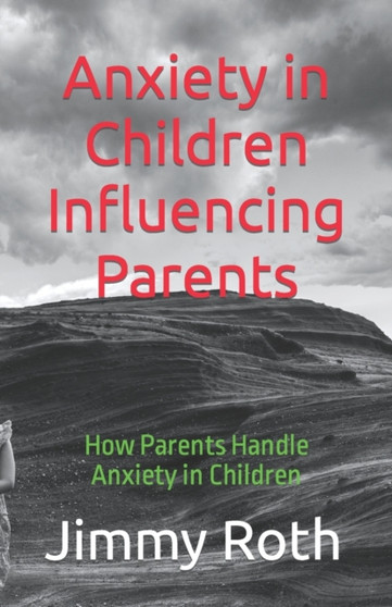 Anxiety in Children Influencing Parents : How Parents Handle Anxiety in Children