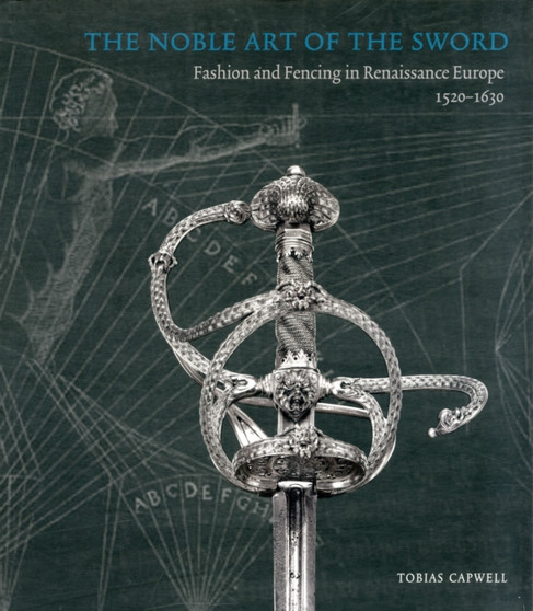 Noble Art of the Sword, the : Fashion and Fencing in Renaissance Europe by Tobias Capwell - Paperback
