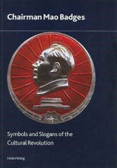 Chairman Mao Badges : Symbols and Slogans of the Cultural Revolution : 169 by Helen Wang - Paperback