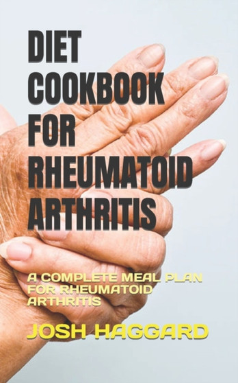 Diet Cookbook for Rheumatoid Arthritis : A Complete Meal Plan for Rheumatoid Arthritis