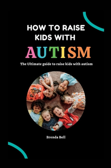 How to raise kids with Autism : The Ultimate guide on how to raise kids with Autism