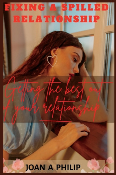 fixing a spilled relationship : Getting the best out of your relationship