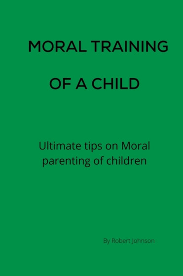 Moral Training of a child : Ultimate tips on Moral parenting of children