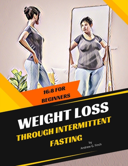 Weight Loss Through Intermittent Fasting : 16:8 For Beginners