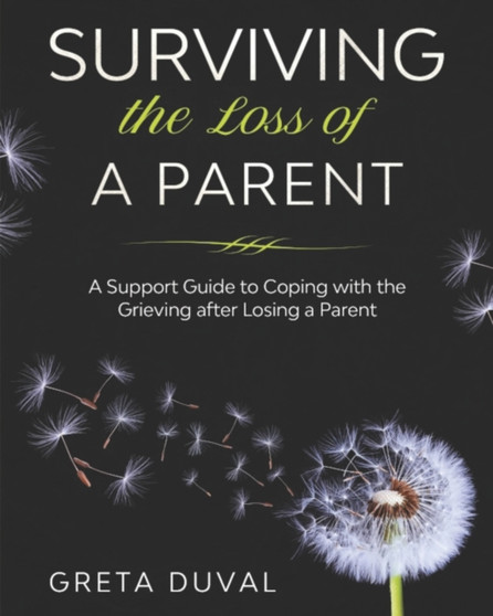 Surviving the Loss of a Parent : A Support guide to Coping with the Grieving after Losing a Parent