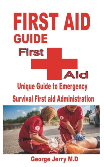 First Aid Guide : Unique Guide to Emergency Survival First aid Administration