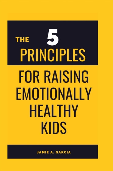 The 5 Principles for Raising Emotionally Healthy Kids