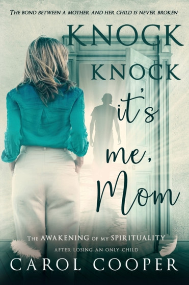 Knock Knock, It's Me, Mom : The Awakening Of My Spirituality After Losing An Only Child