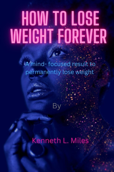 How to Lose Weight forever : A Mind-Focused Result to Permanently Lose Weight