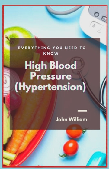 High Blood Pressure (Hypertension) : Everything You Need to Know