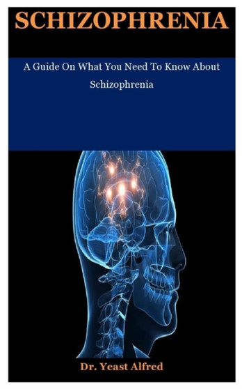 Schizophrenia : A Guide On What You Need To Know About Schizophrenia