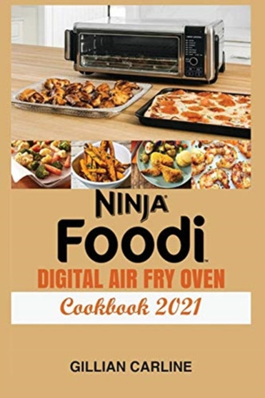 Ninja Foodi Digital Air Fry Oven Cookbook 2021 : Simple Air Fryer Oven Recipes to Fry and Roast with Your Ninja Foodi Air Fry Oven