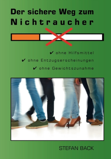 Der sichere Weg zum Nichtraucher : Ohne Hilfsmittel, ohne Entzugserscheinungen, ohne Gewichtszunahme