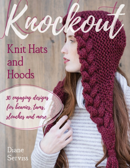 Knockout Knit Hats and Hoods : 30 Engaging Designs for Beanies, Tams, Slouches, and More by Diane Serviss - Paperback