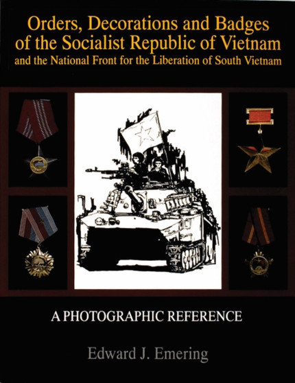 Orders, Decorations and Badges of the Socialist Republic of Vietnam and the National Front for the Liberation of South Vietnam by Edward J. Emering - Paperback