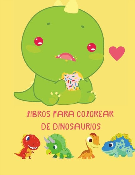 Libros para Colorear de Dinosaurios : libro para colorear para todos los ninos pequenos que aman los dinosaurios / colorear imagenes con dinosaurios y otros elementos y actividades / para ninos de 3 a