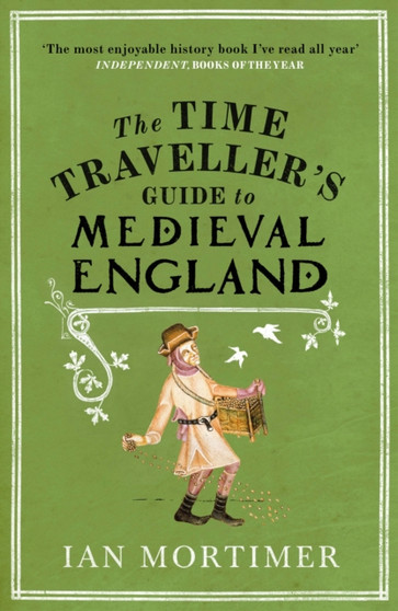 The Time Traveller's Guide to Medieval England : A Handbook for Visitors to the Fourteenth Century