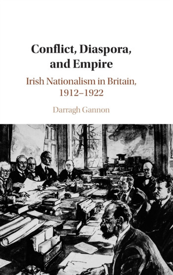 Conflict, Diaspora, and Empire : Irish Nationalism in Britain, 1912???1922