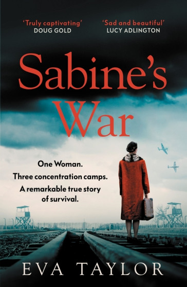 Sabine???s War : One Woman. Three Concentration Camps. a Remarkable True Story of Survival.