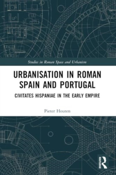 Urbanisation in Roman Spain and Portugal : Civitates Hispaniae in the Early Empire