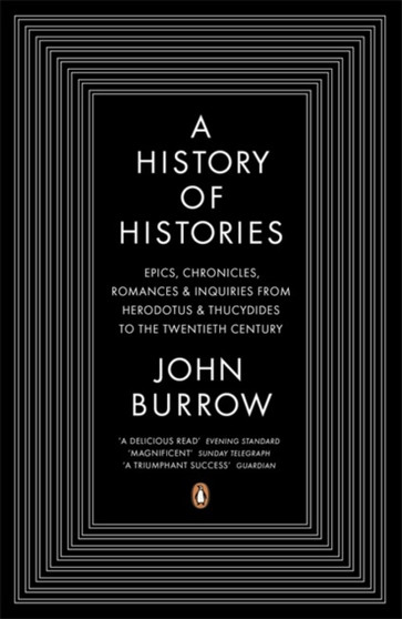 A History of Histories : Epics, Chronicles, Romances and Inquiries from Herodotus and Thucydides to the Twentieth Century